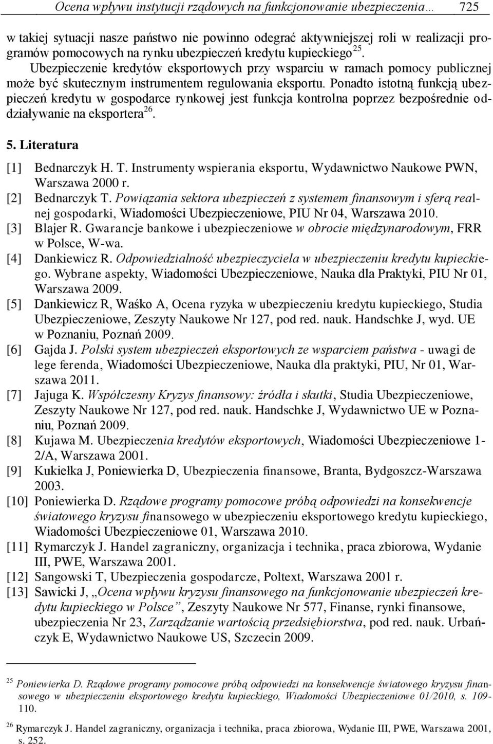 Ponadto istotną funkcją ubezpieczeń kredytu w gospodarce rynkowej jest funkcja kontrolna poprzez bezpośrednie oddziaływanie na eksportera 26. 5. Literatura [1] Bednarczyk H. T.