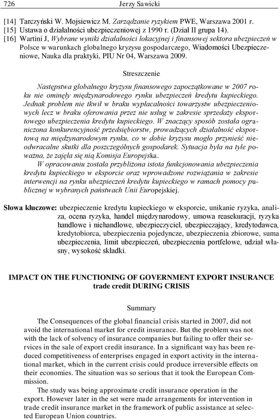 04, Warszawa 2009. Streszczenie Następstwa globalnego kryzysu finansowego zapoczątkowane w 2007 roku nie ominęły międzynarodowego rynku ubezpieczeń kredytu kupieckiego.