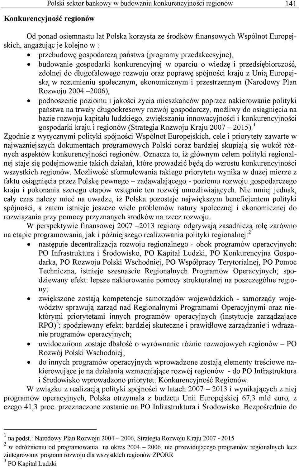 Unią Europejską w rozumieniu społecznym, ekonomicznym i przestrzennym (Narodowy Plan Rozwoju 2004 2006), podnoszenie poziomu i jakości życia mieszkańców poprzez nakierowanie polityki państwa na