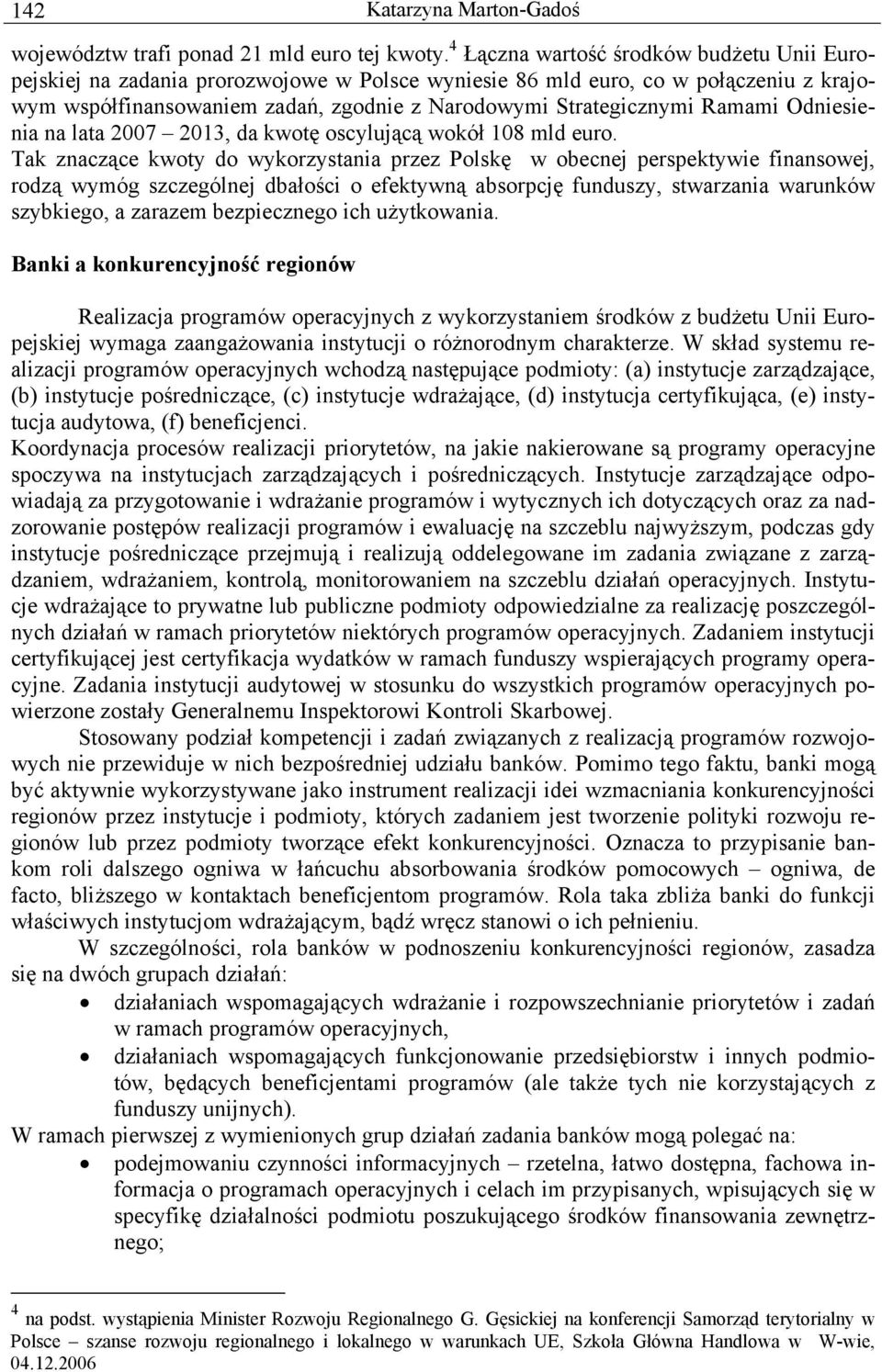 Ramami Odniesienia na lata 2007 2013, da kwotę oscylującą wokół 108 mld euro.