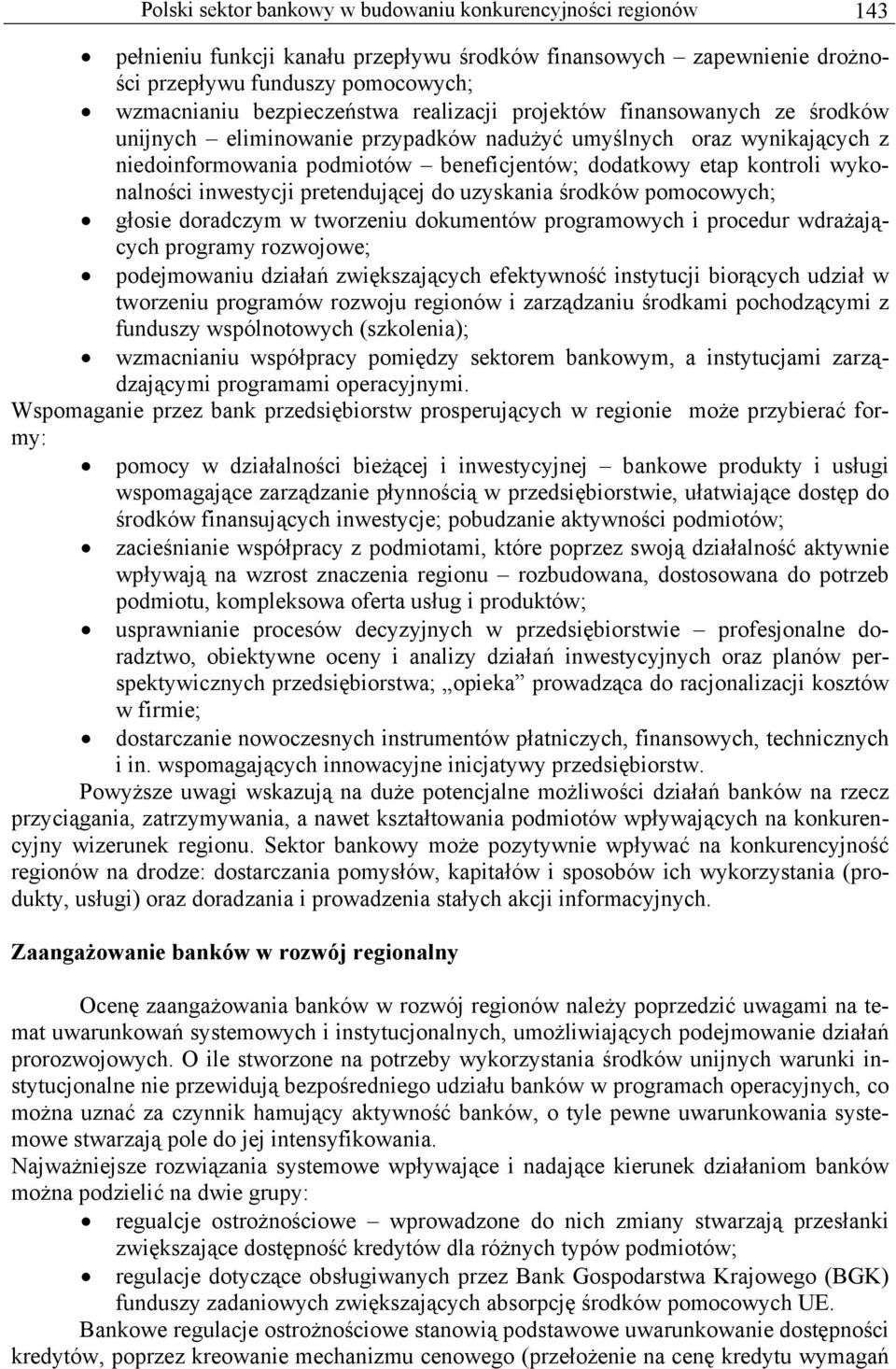 inwestycji pretendującej do uzyskania środków pomocowych; głosie doradczym w tworzeniu dokumentów programowych i procedur wdrażających programy rozwojowe; podejmowaniu działań zwiększających