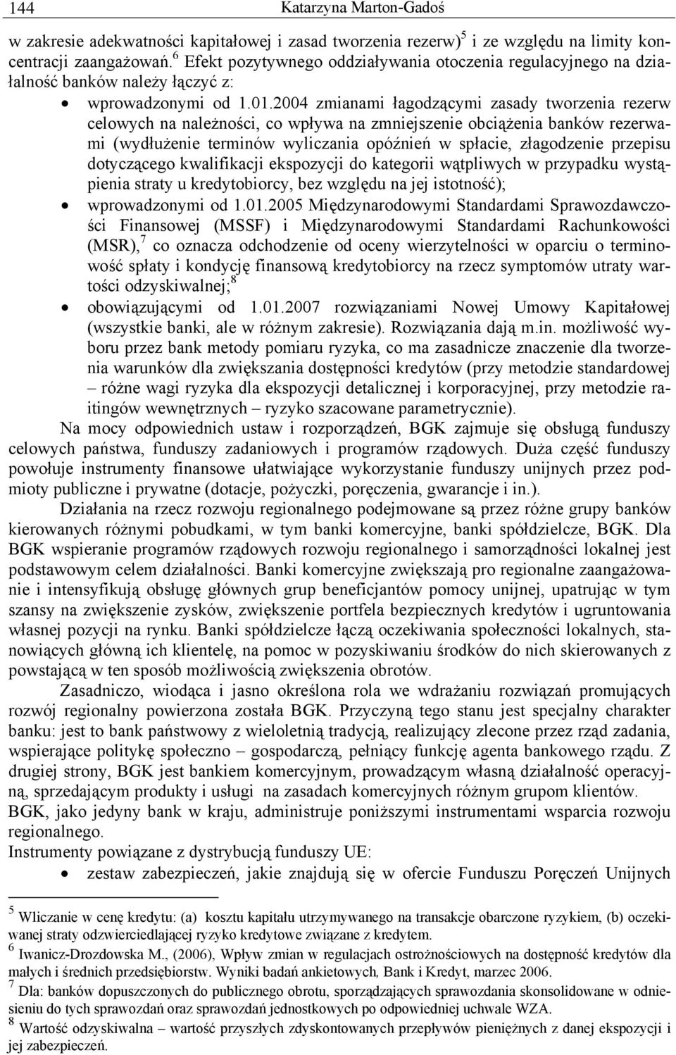 2004 zmianami łagodzącymi zasady tworzenia rezerw celowych na należności, co wpływa na zmniejszenie obciążenia banków rezerwami (wydłużenie terminów wyliczania opóźnień w spłacie, złagodzenie