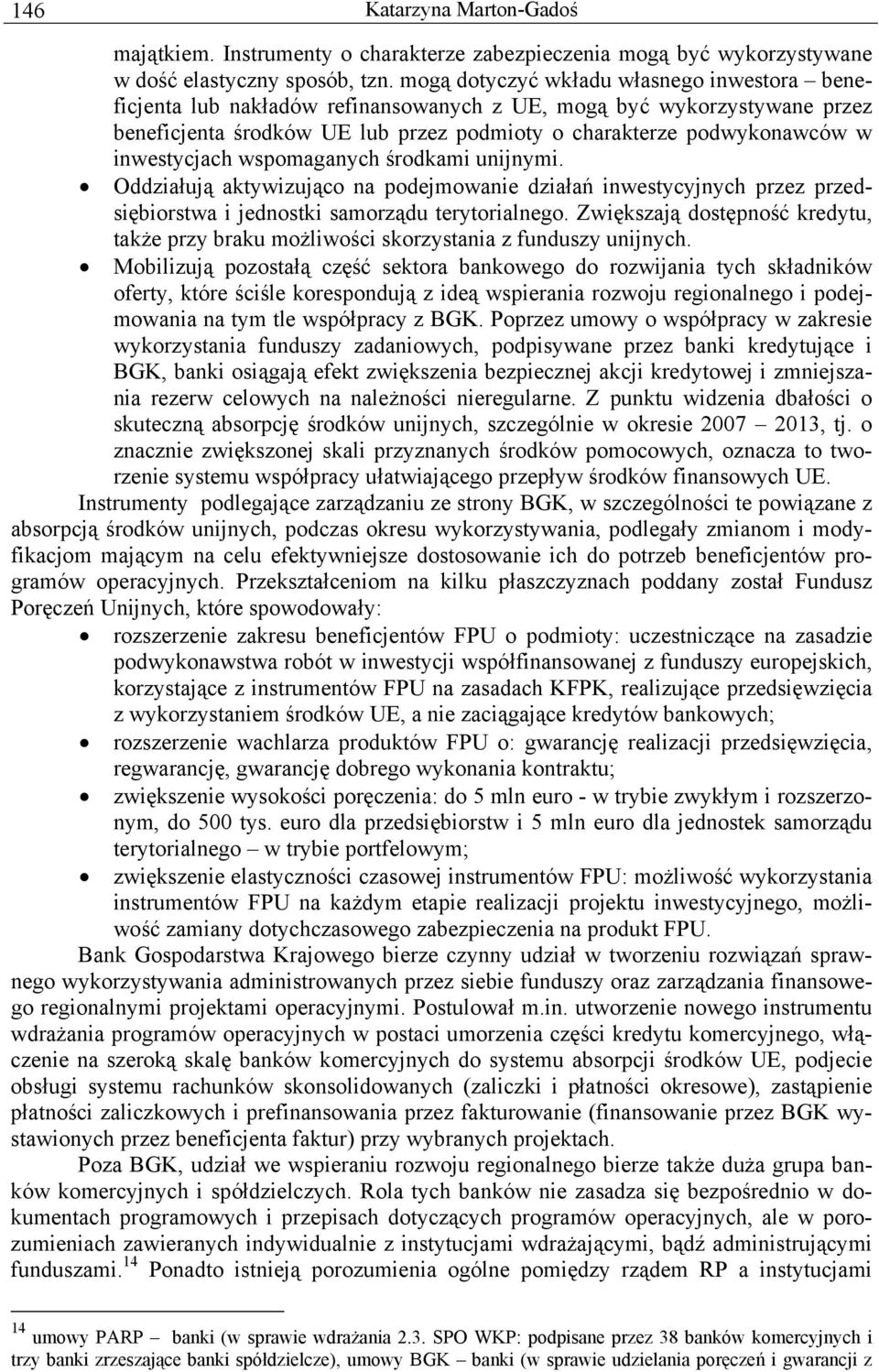 inwestycjach wspomaganych środkami unijnymi. Oddziałują aktywizująco na podejmowanie działań inwestycyjnych przez przedsiębiorstwa i jednostki samorządu terytorialnego.