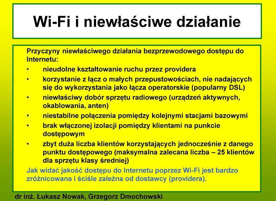 połączenia pomiędzy kolejnymi stacjami bazowymi brak włączonej izolacji pomiędzy klientami na punkcie dostępowym zbyt duża liczba klientów korzystających jednocześnie z danego punktu