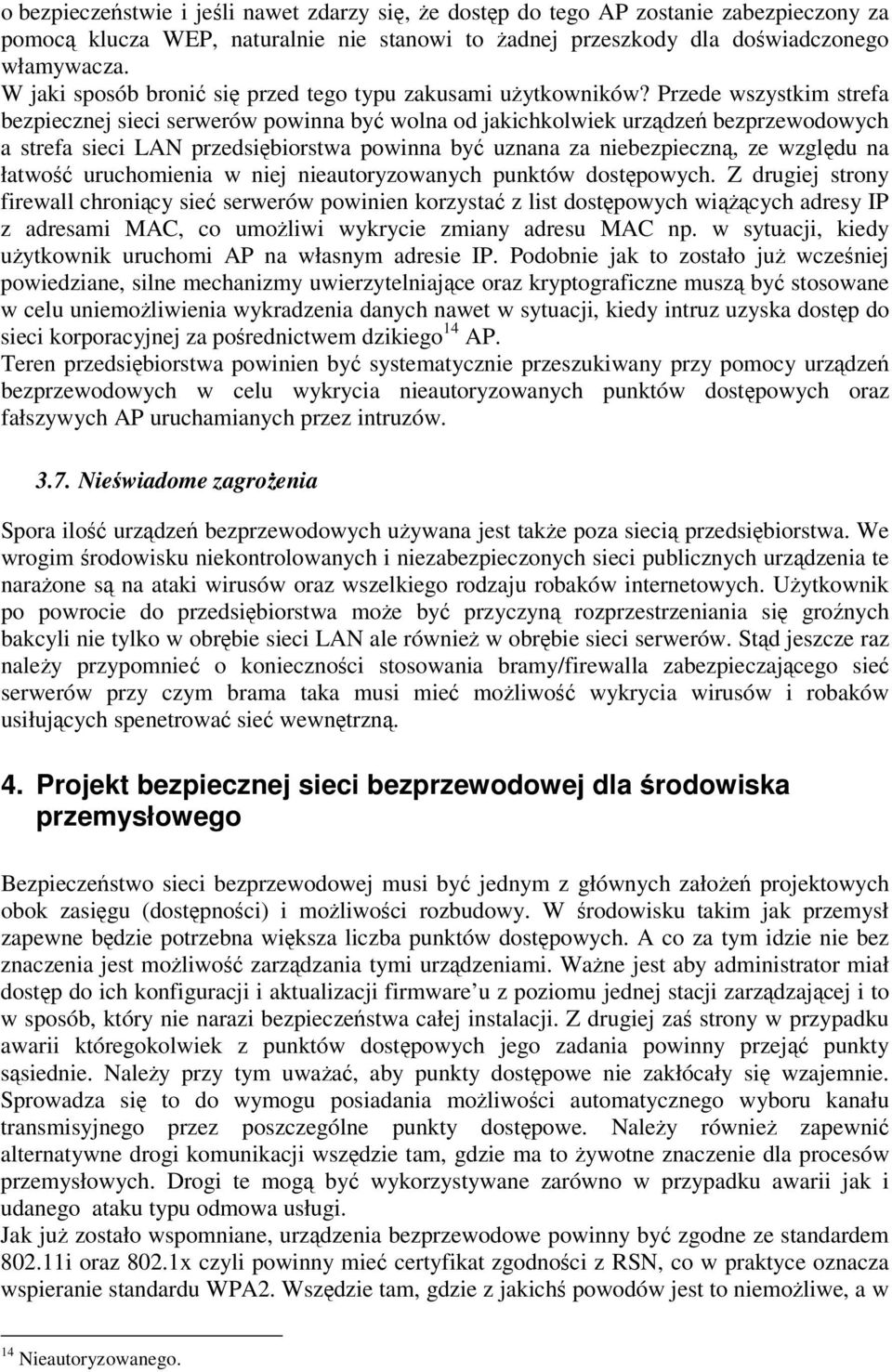 Przede wszystkim strefa bezpiecznej sieci serwerów powinna by wolna od jakichkolwiek urzdze bezprzewodowych a strefa sieci LAN przedsibiorstwa powinna by uznana za niebezpieczn, ze wzgldu na łatwo