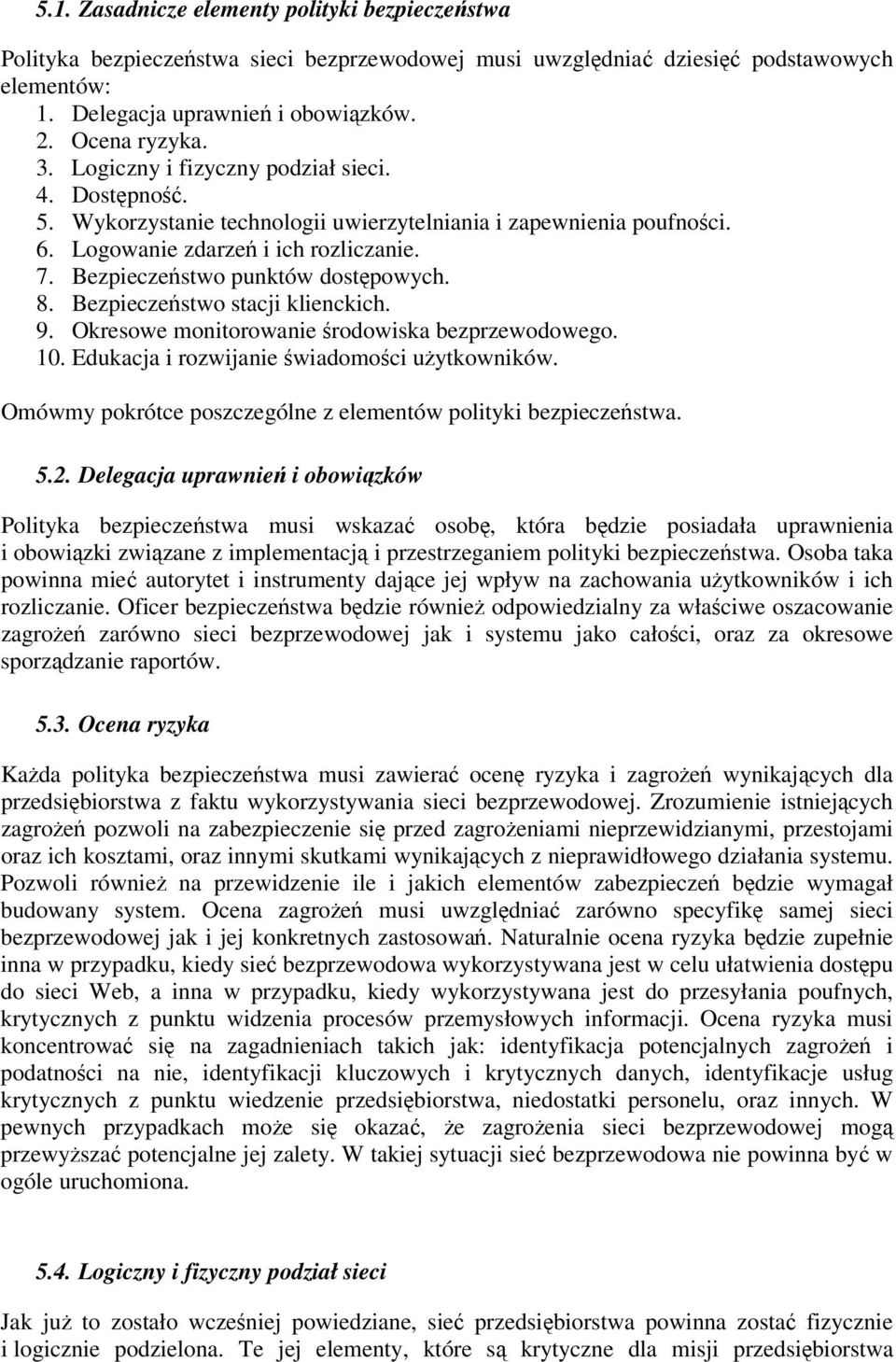 Bezpieczestwo stacji klienckich. 9. Okresowe monitorowanie rodowiska bezprzewodowego. 10. Edukacja i rozwijanie wiadomoci uytkowników. Omówmy pokrótce poszczególne z elementów polityki bezpieczestwa.