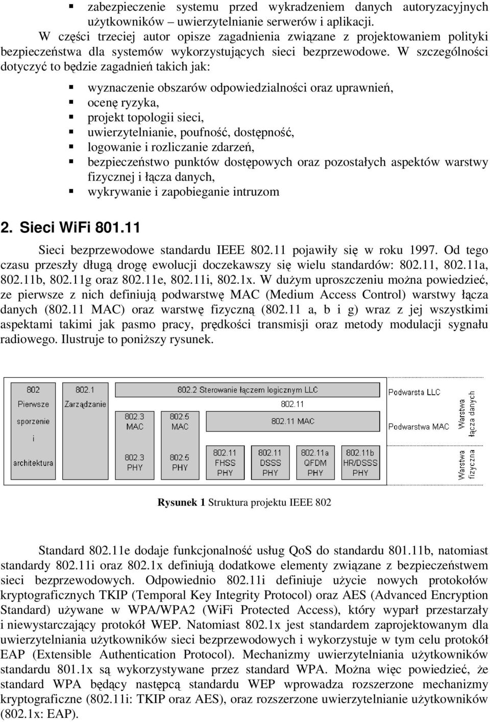 W szczególnoci dotyczy to bdzie zagadnie takich jak: wyznaczenie obszarów odpowiedzialnoci oraz uprawnie, ocen ryzyka, projekt topologii sieci, uwierzytelnianie, poufno, dostpno, logowanie i