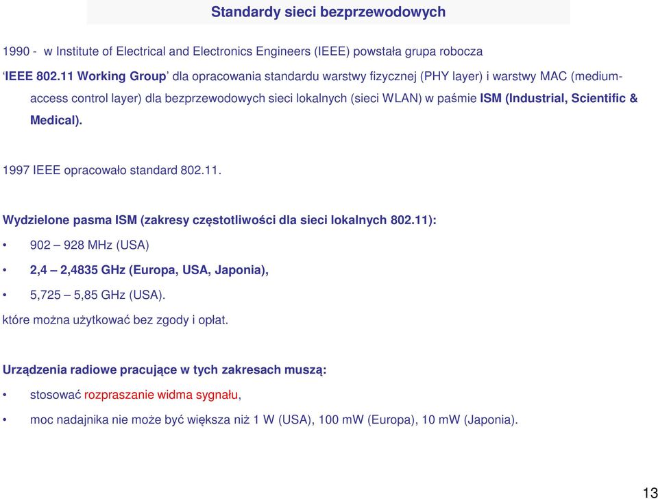 (Industrial, Scientific & Medical). 1997 IEEE opracowało standard 802.11. Wydzielone pasma ISM (zakresy częstotliwości dla sieci lokalnych 802.