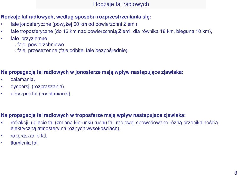 Na propagację fal radiowych w jonosferze mają wpływ następujące zjawiska: załamania, dyspersji (rozpraszania), absorpcji fal (pochłanianie).