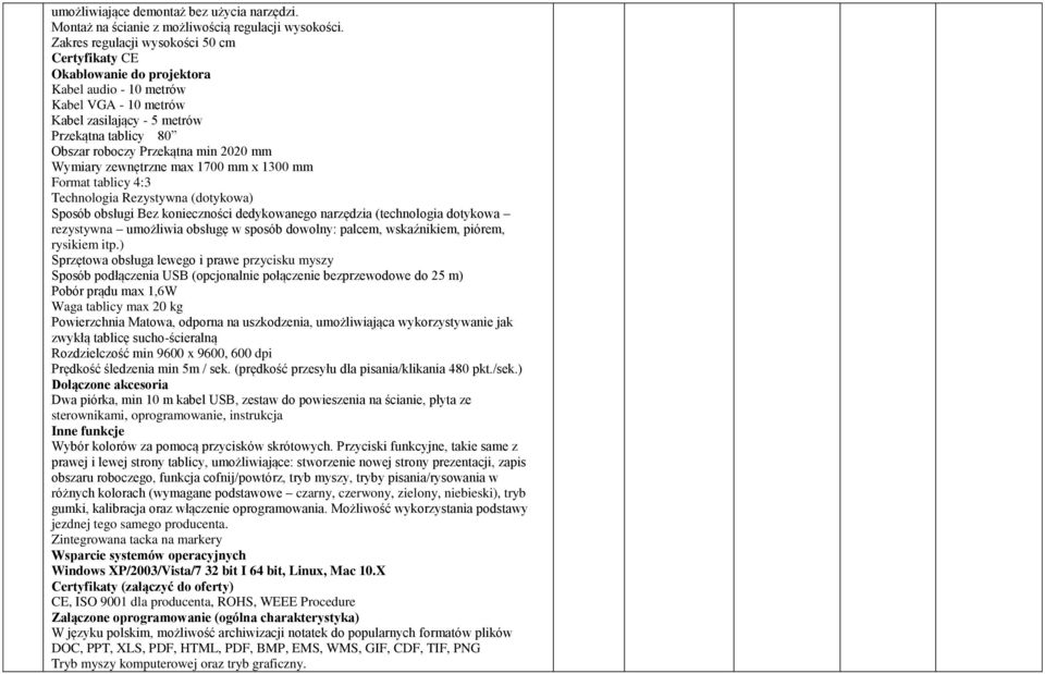 2020 mm Wymiary zewnętrzne max 1700 mm x 1300 mm Format tablicy 4:3 Technologia Rezystywna (dotykowa) Sposób obsługi Bez konieczności dedykowanego narzędzia (technologia dotykowa rezystywna umożliwia