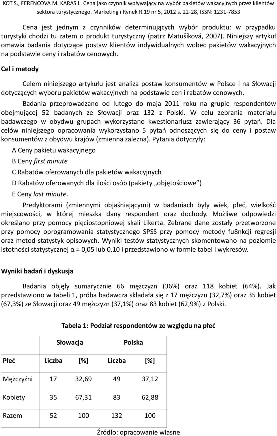 Cel i metody Celem niniejszego artykułu jest analiza postaw konsumentów w Polsce i na Słowacji dotyczących wyboru pakietów wakacyjnych na podstawie cen i rabatów cenowych.