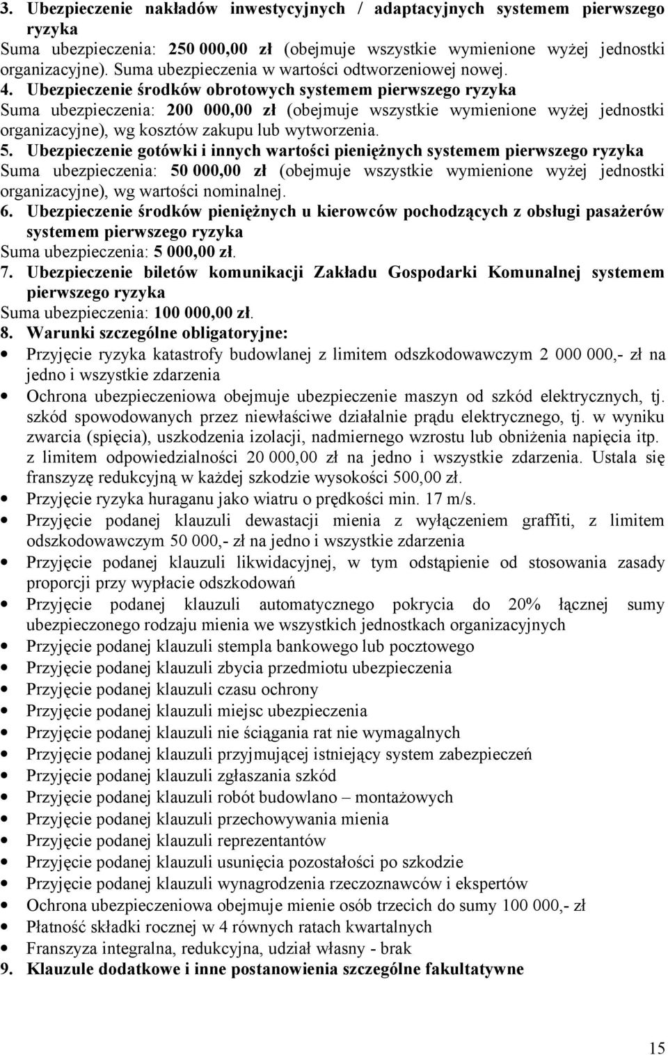 Ubezpieczenie środków obrotowych systemem pierwszego ryzyka Suma ubezpieczenia: 200 000,00 zł (obejmuje wszystkie wymienione wyżej jednostki organizacyjne), wg kosztów zakupu lub wytworzenia. 5.