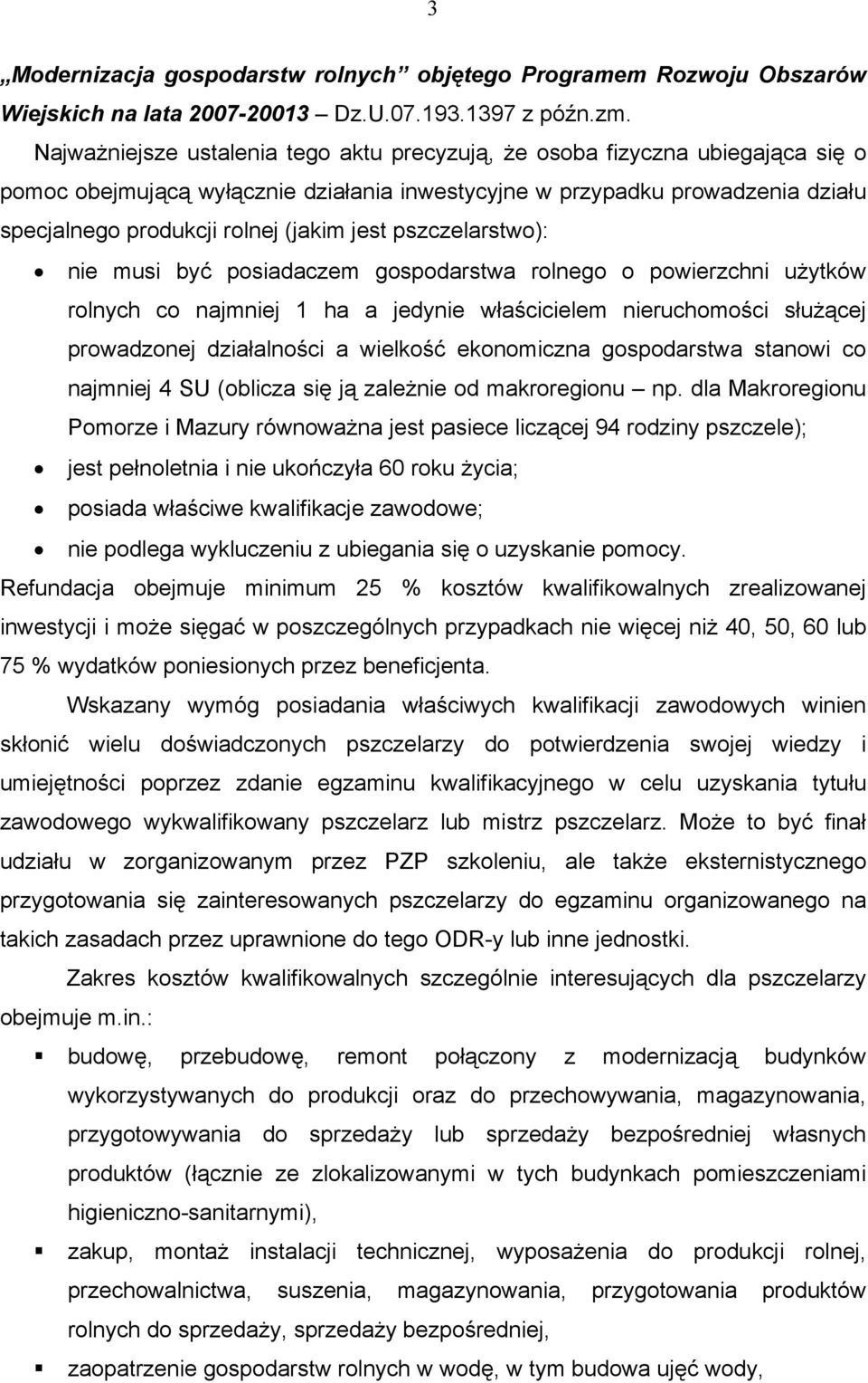 jest pszczelarstwo): nie musi być posiadaczem gospodarstwa rolnego o powierzchni użytków rolnych co najmniej 1 ha a jedynie właścicielem nieruchomości służącej prowadzonej działalności a wielkość