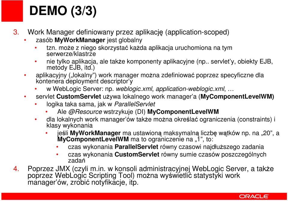 ) aplikacyjny ( lokalny ) work manager moŝna zdefiniować poprzez specyficzne dla kontenera deployment descriptor y w WebLogic Server: np. weblogic.xml, application-weblogic.