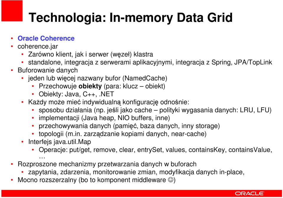 Przechowuje obiekty (para: klucz obiekt) Obiekty: Java, C++,.NET KaŜdy moŝe mieć indywidualną konfigurację odnośnie: sposobu działania (np.