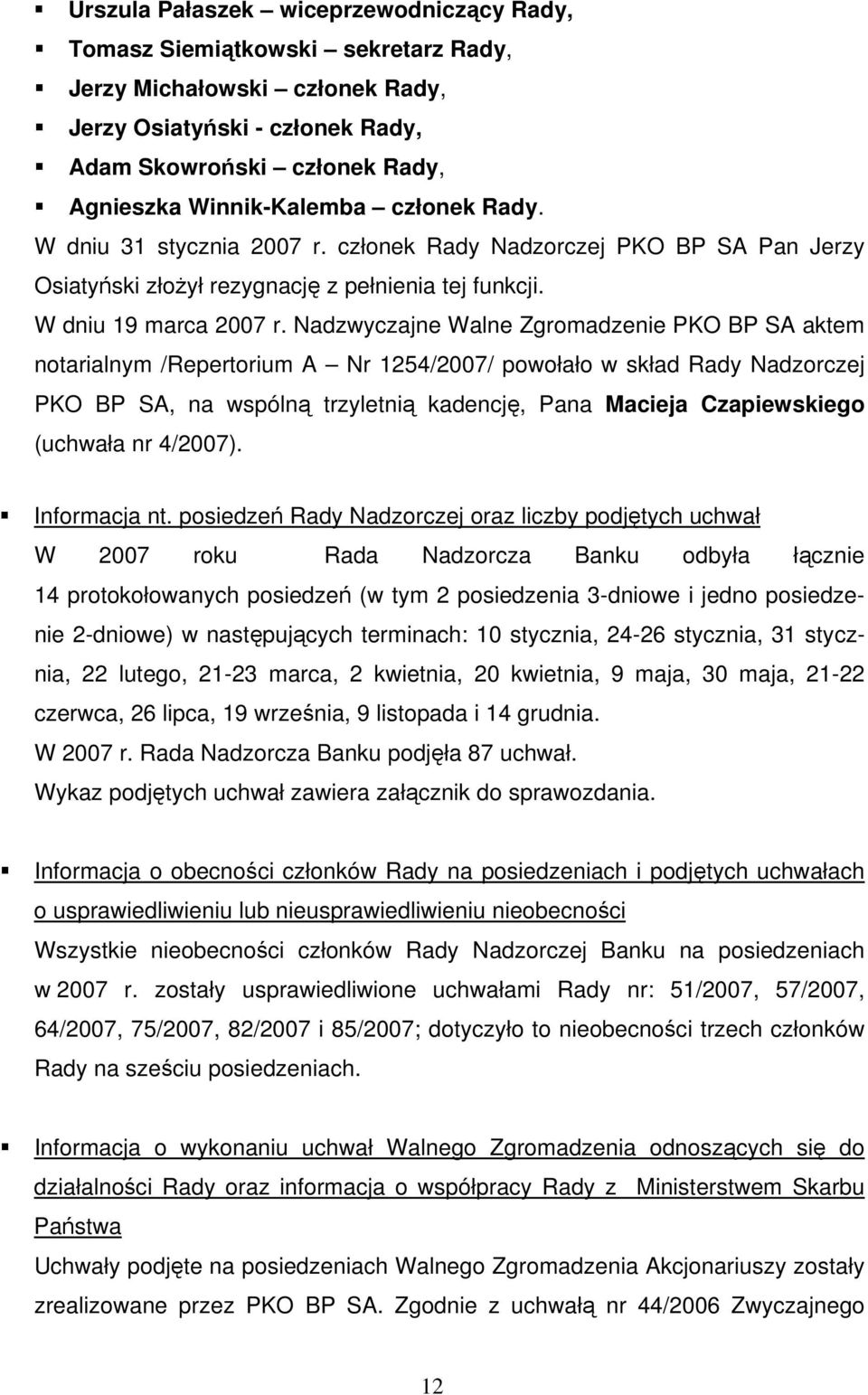 Nadzwyczajne Walne Zgromadzenie PKO BP SA aktem notarialnym /Repertorium A Nr 1254/2007/ powołało w skład Rady Nadzorczej PKO BP SA, na wspólną trzyletnią kadencję, Pana Macieja Czapiewskiego