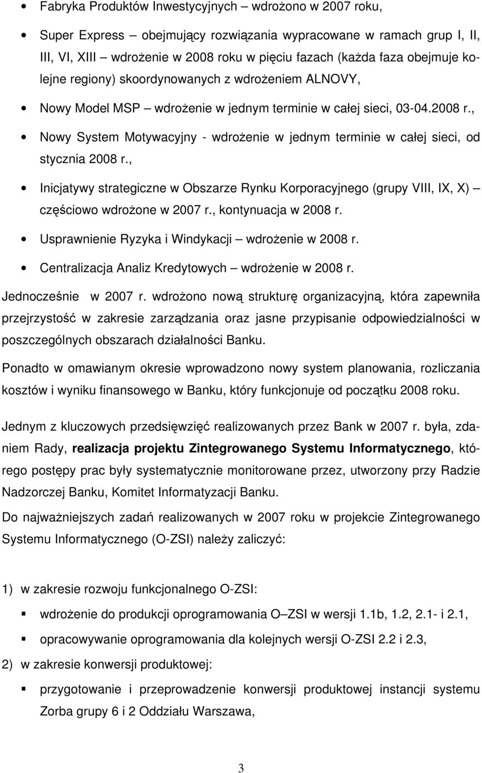 , Nowy System Motywacyjny - wdrożenie w jednym terminie w całej sieci, od stycznia 2008 r., Inicjatywy strategiczne w Obszarze Rynku Korporacyjnego (grupy VIII, IX, X) częściowo wdrożone w 2007 r.