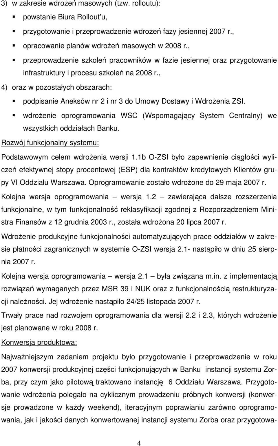 , 4) oraz w pozostałych obszarach: podpisanie Aneksów nr 2 i nr 3 do Umowy Dostawy i Wdrożenia ZSI. wdrożenie oprogramowania WSC (Wspomagający System Centralny) we wszystkich oddziałach Banku.