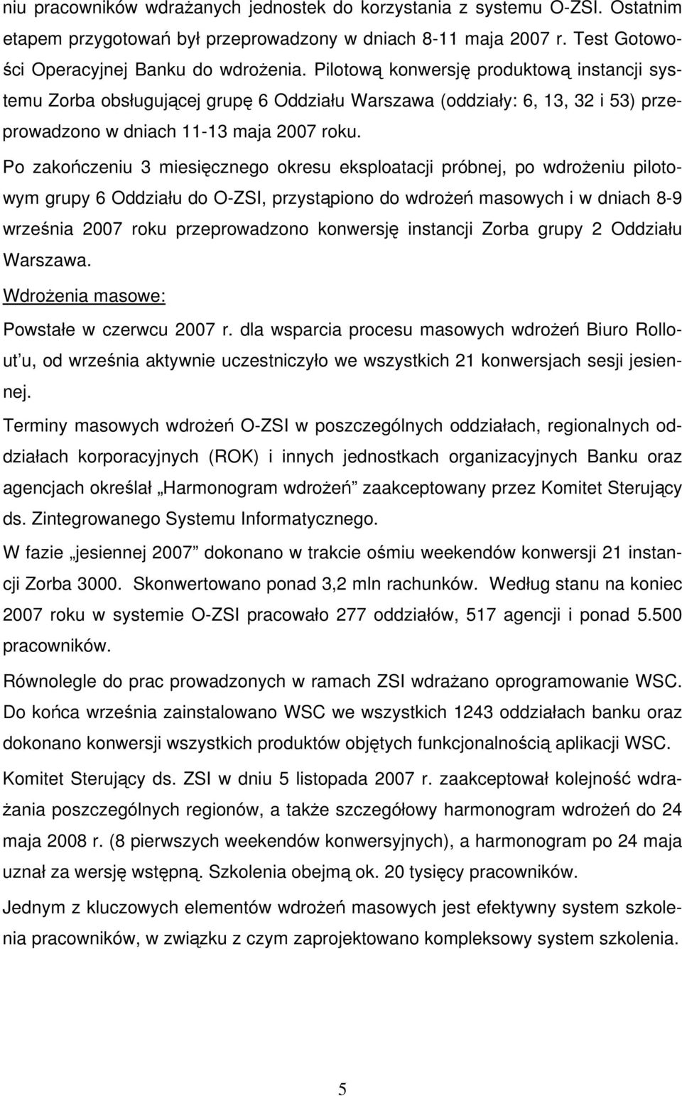 Po zakończeniu 3 miesięcznego okresu eksploatacji próbnej, po wdrożeniu pilotowym grupy 6 Oddziału do O-ZSI, przystąpiono do wdrożeń masowych i w dniach 8-9 września 2007 roku przeprowadzono