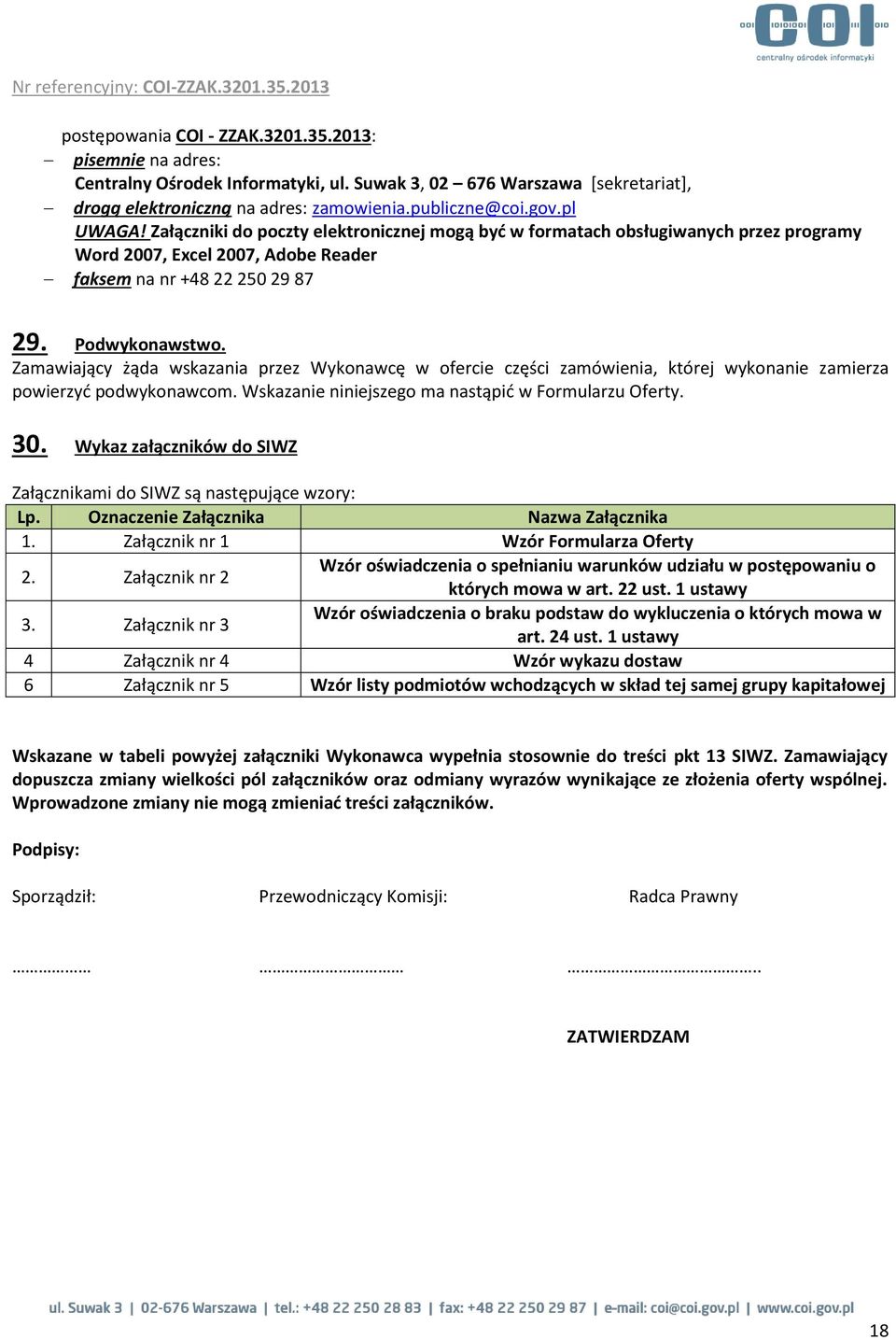 Zamawiający żąda wskazania przez Wykonawcę w ofercie części zamówienia, której wykonanie zamierza powierzyć podwykonawcom. Wskazanie niniejszego ma nastąpić w Formularzu Oferty. 30.