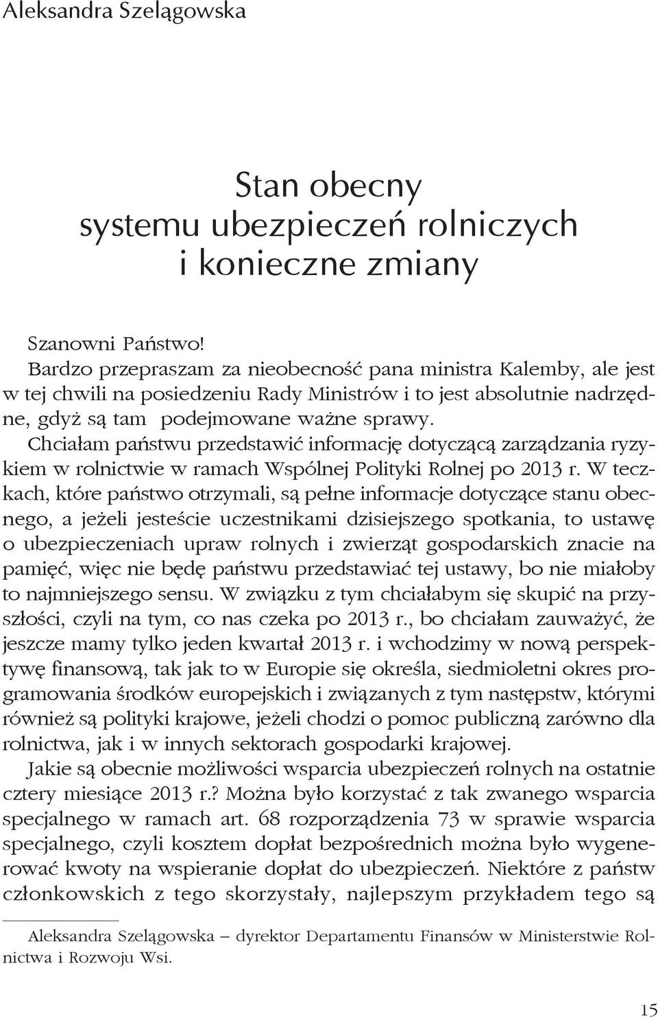 Chciałam państwu przedstawić informację dotyczącą zarządzania ryzykiem w rolnictwie w ramach Wspólnej Polityki Rolnej po 2013 r.