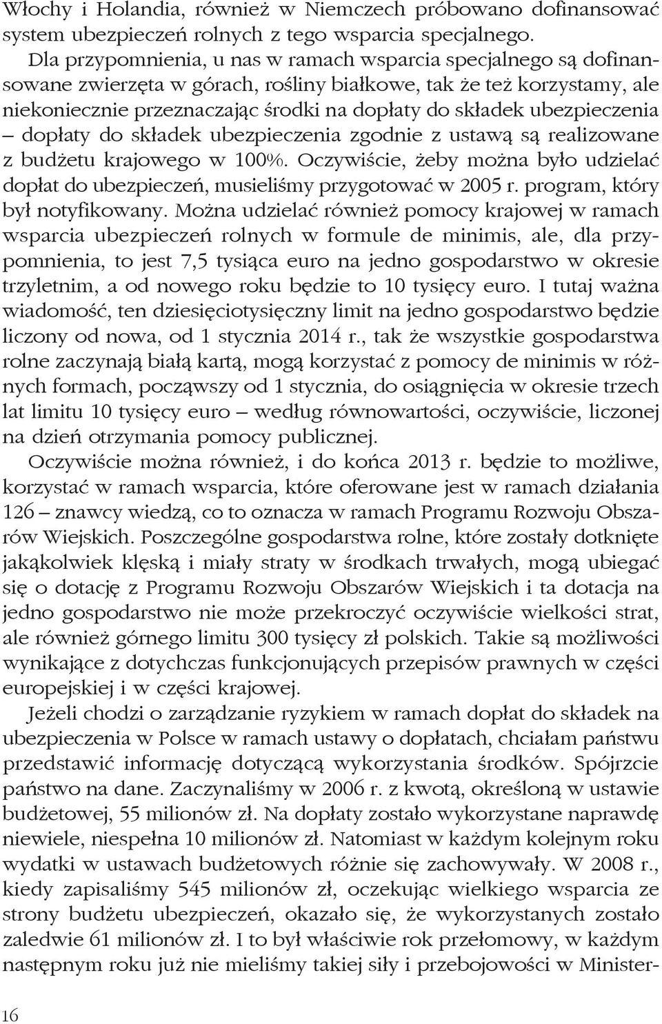 ubezpieczenia dopłaty do składek ubezpieczenia zgodnie z ustawą są realizowane z budżetu krajowego w 100%. Oczywiście, żeby można było udzielać dopłat do ubezpieczeń, musieliśmy przygotować w 2005 r.