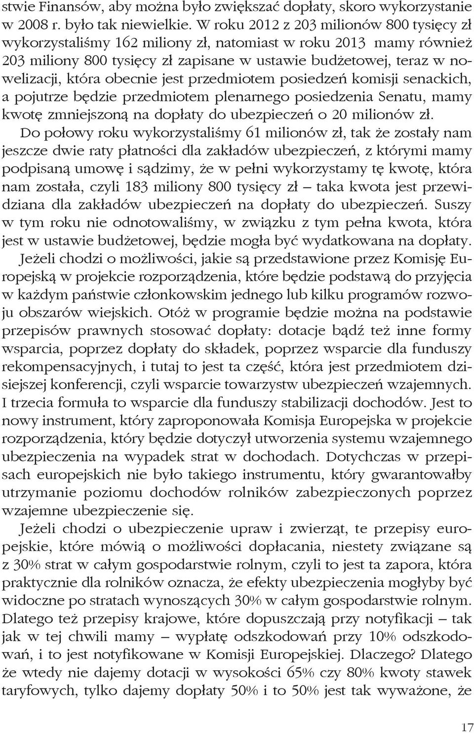 obecnie jest przedmiotem posiedzeń komisji senackich, a pojutrze będzie przedmiotem plenarnego posiedzenia Senatu, mamy kwotę zmniejszoną na dopłaty do ubezpieczeń o 20 milionów zł.