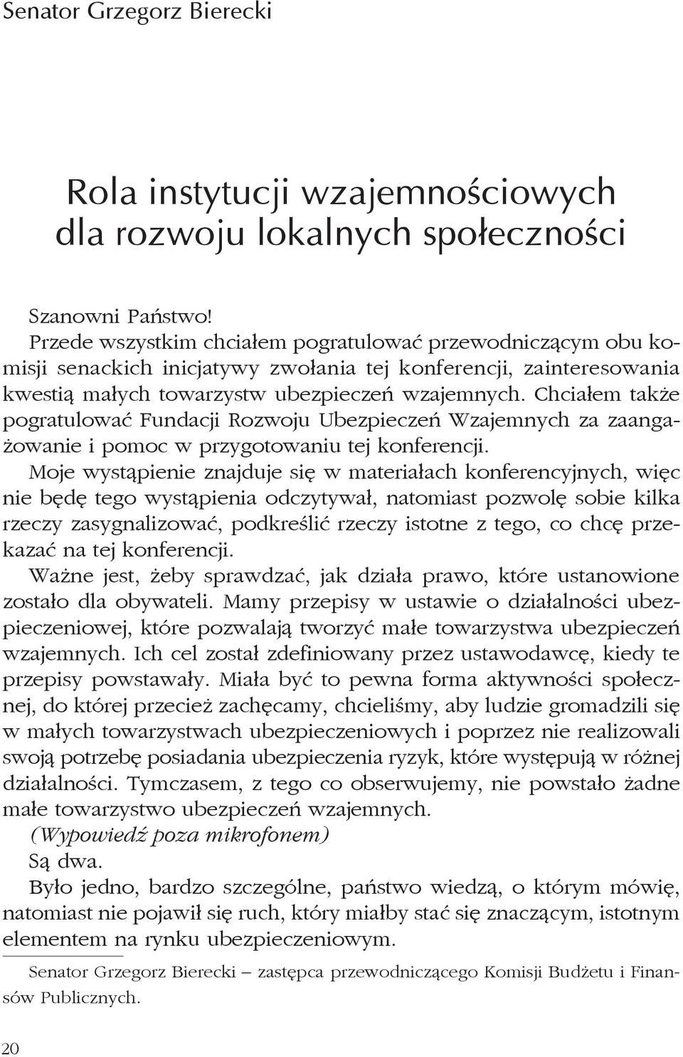 Chciałem także pogratulować Fundacji Rozwoju Ubezpieczeń Wzajemnych za zaangażowanie i pomoc w przygotowaniu tej konferencji.