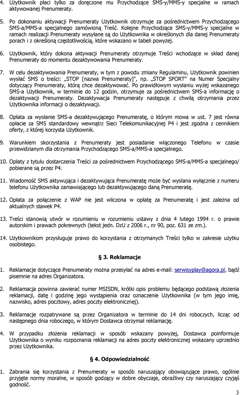 Kolejne SMS-y/MMS-y specjalne w ramach realizacji Prenumeraty wysyłane są do UŜytkownika w określonych dla danej Prenumeraty porach i z określoną częstotliwością, które wskazano w tabeli powyŝej. 6.