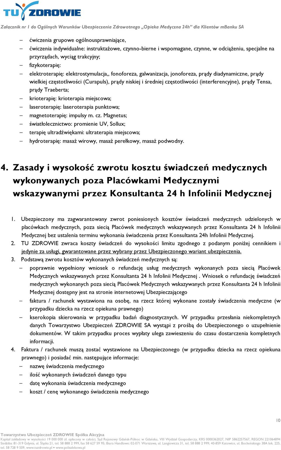 prądy Tensa, prądy Traeberta; krioterapię: krioterapia miejscowa; laseroterapię: laseroterapia punktowa; magnetoterapię: impulsy m. cz.