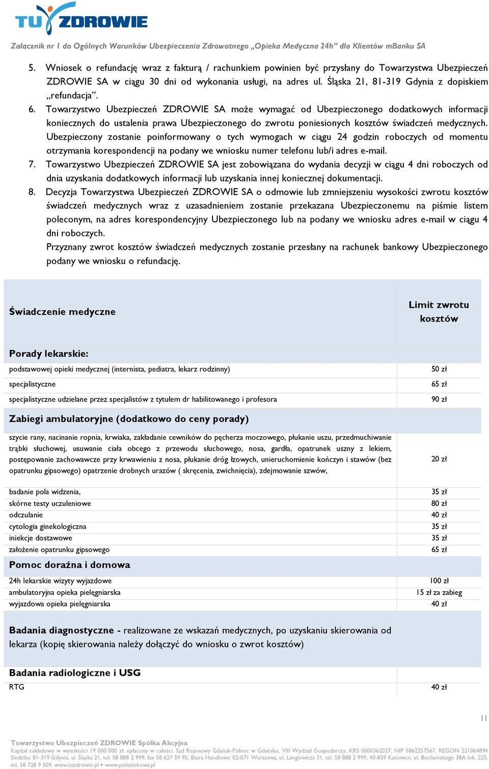 Towarzystwo Ubezpieczeń ZDROWIE SA może wymagać od Ubezpieczonego dodatkowych informacji koniecznych do ustalenia prawa Ubezpieczonego do zwrotu poniesionych kosztów świadczeń medycznych.