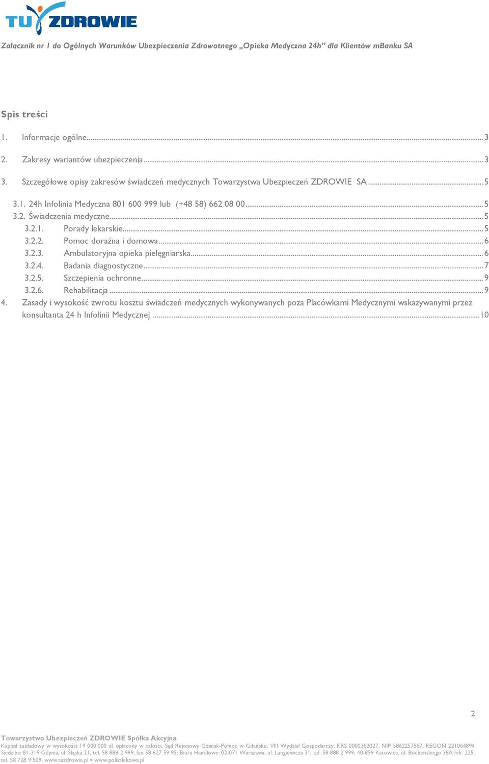 .. 5 3.2.1. Porady lekarskie... 5 3.2.2. Pomoc doraźna i domowa... 6 3.2.3. Ambulatoryjna opieka pielęgniarska... 6 3.2.4. Badania diagnostyczne... 7 3.2.5. Szczepienia ochronne.