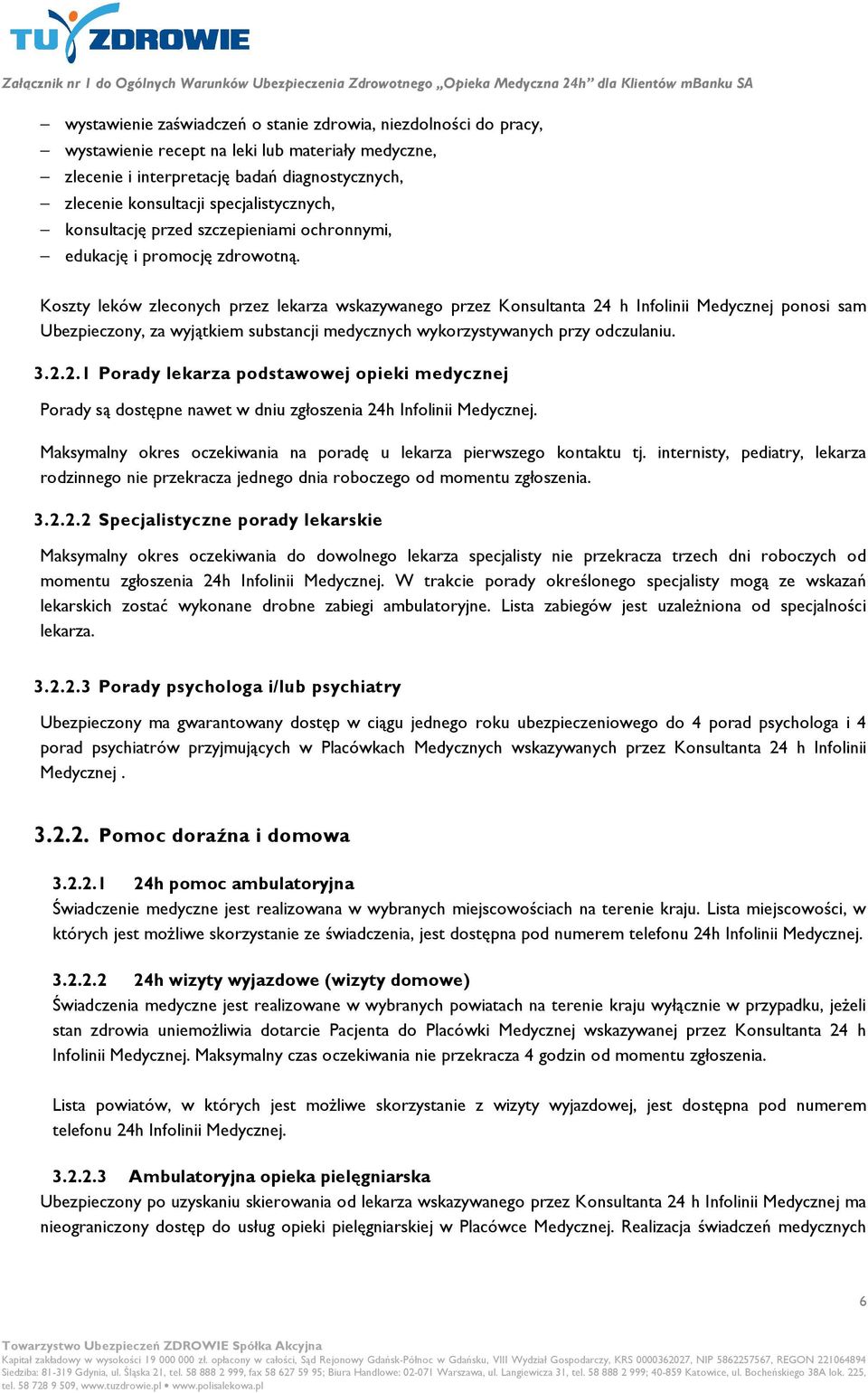 Koszty leków zleconych przez lekarza wskazywanego przez Konsultanta 24 h Infolinii Medycznej ponosi sam Ubezpieczony, za wyjątkiem substancji medycznych wykorzystywanych przy odczulaniu. 3.2.2.1 Porady lekarza podstawowej opieki medycznej Porady są dostępne nawet w dniu zgłoszenia 24h Infolinii Medycznej.