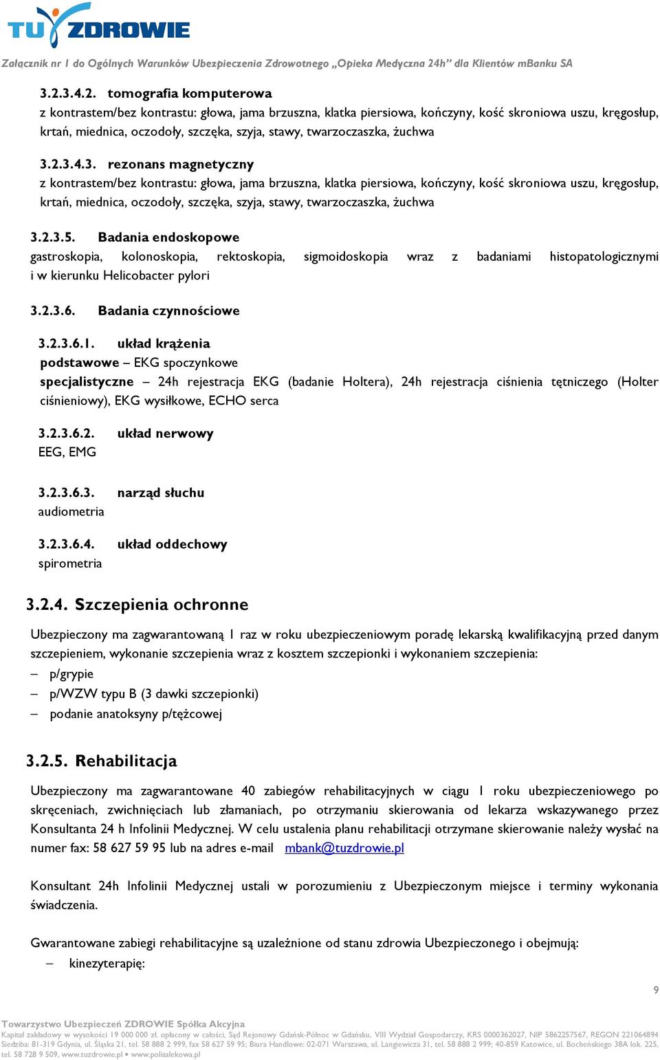 2.3.4.3. rezonans magnetyczny z kontrastem/bez kontrastu: głowa, jama brzuszna, klatka piersiowa, kończyny, kość skroniowa uszu, kręgosłup, krtań, miednica, oczodoły, szczęka, szyja, stawy, 2.3.5.