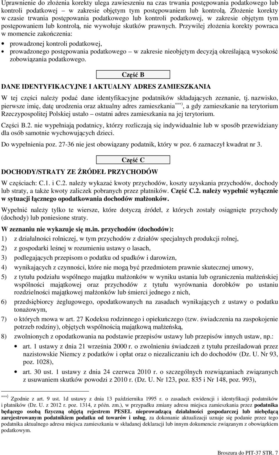 Przywilej złoŝenia korekty powraca w momencie zakończenia: prowadzonej kontroli podatkowej, prowadzonego postępowania podatkowego w zakresie nieobjętym decyzją określającą wysokość zobowiązania