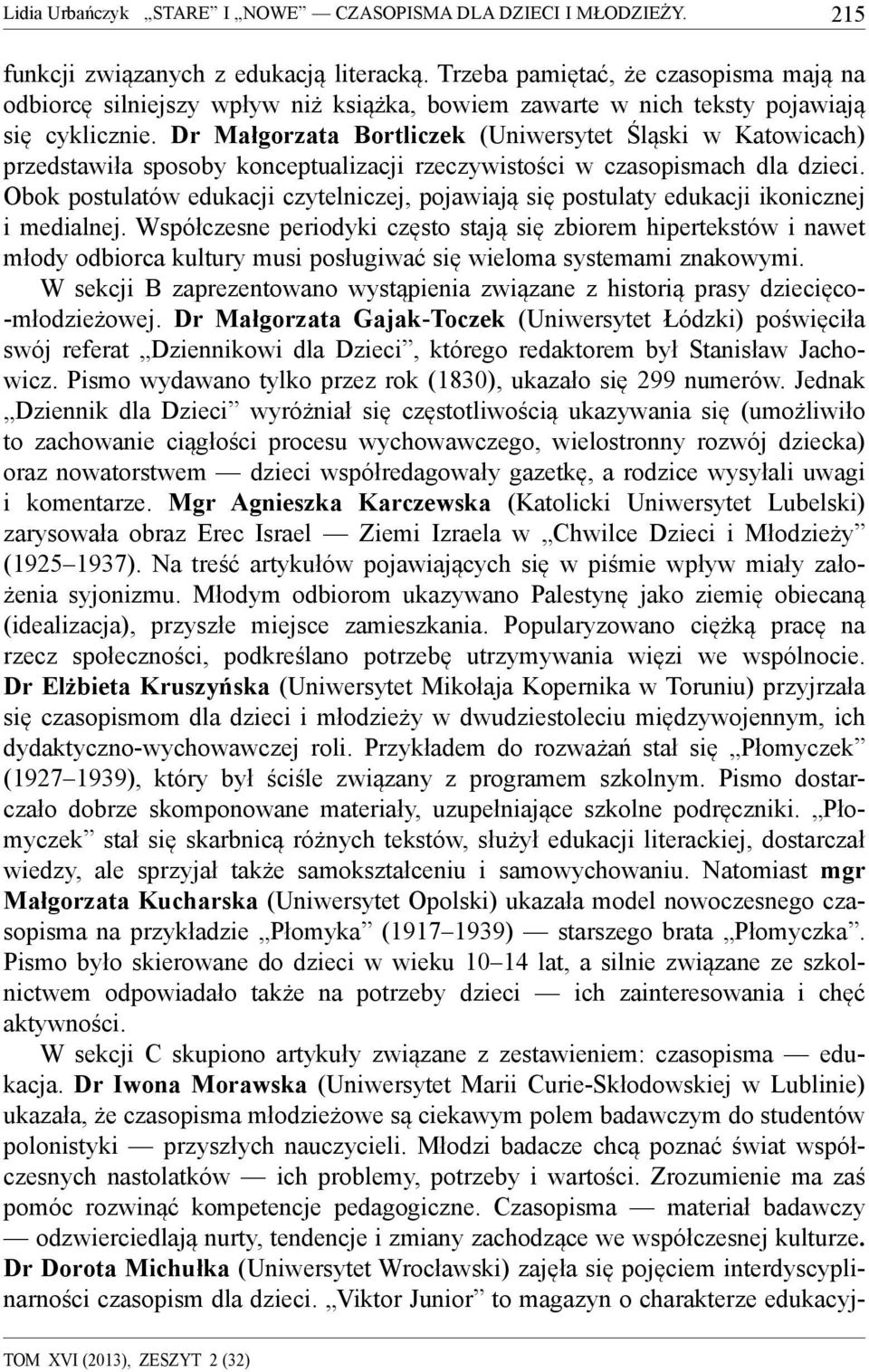 Dr Małgorzata Bortliczek (Uniwersytet Śląski w Katowicach) przedstawiła sposoby konceptualizacji rzeczywistości w czasopismach dla dzieci.