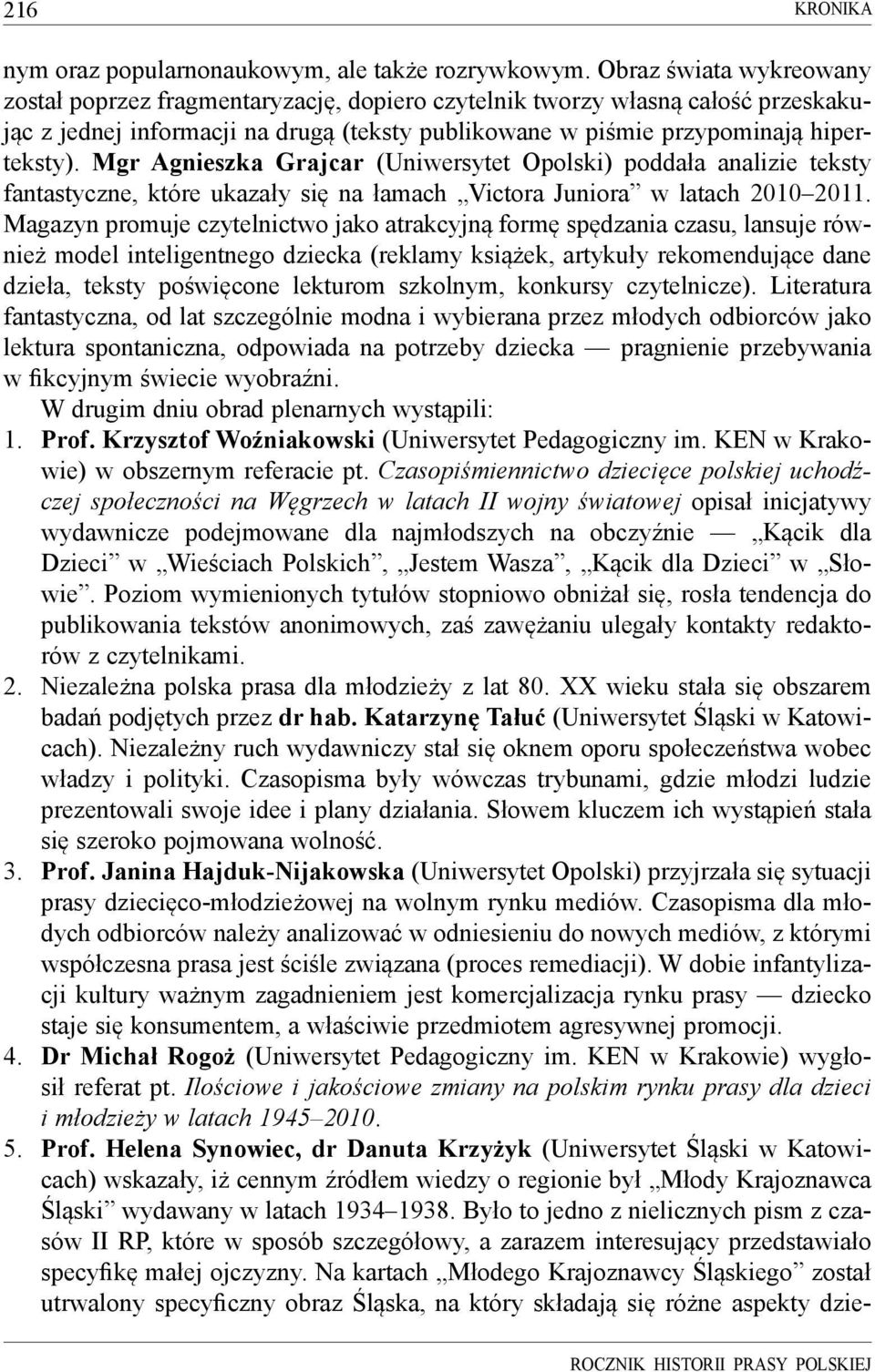 Mgr Agnieszka Grajcar (Uniwersytet Opolski) poddała analizie teksty fantastyczne, które ukazały się na łamach Victora Juniora w latach 2010 2011.