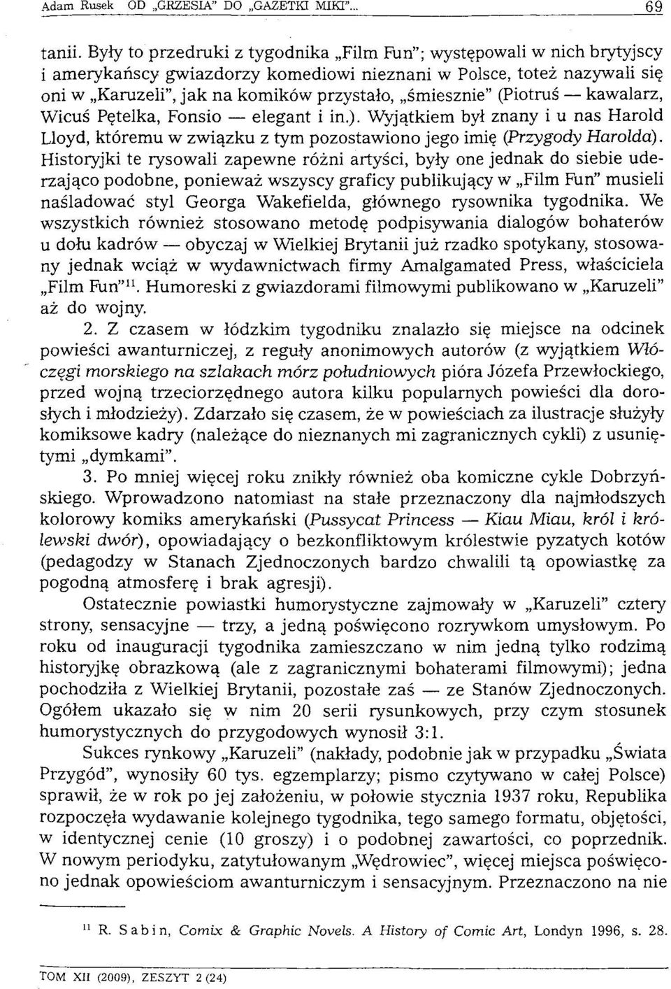 (Piotruś kawalarz, Wicuś Pętelka, Fonsio elegant i in.). Wyjątkiem był znany i u nas Harold Lloyd, któremu w związku z tym pozostawiono jego imię (Przygody Harolda).