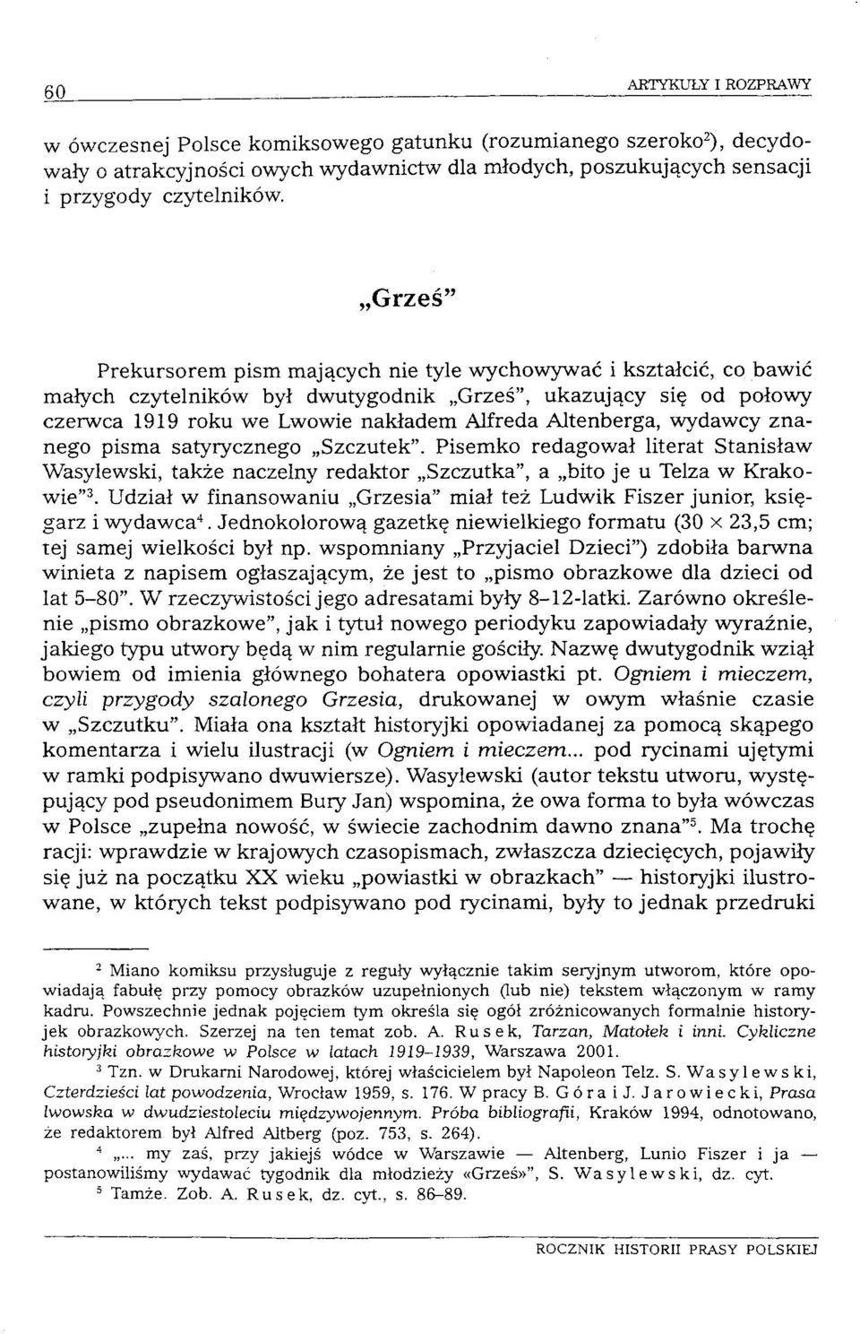 wydawcy znanego pisma satyrycznego Szczutek". Pisemko redagował literat Stanisław Wasylewski, także naczelny redaktor Szczutka", a bito je u Telza w Krakowie" 3.