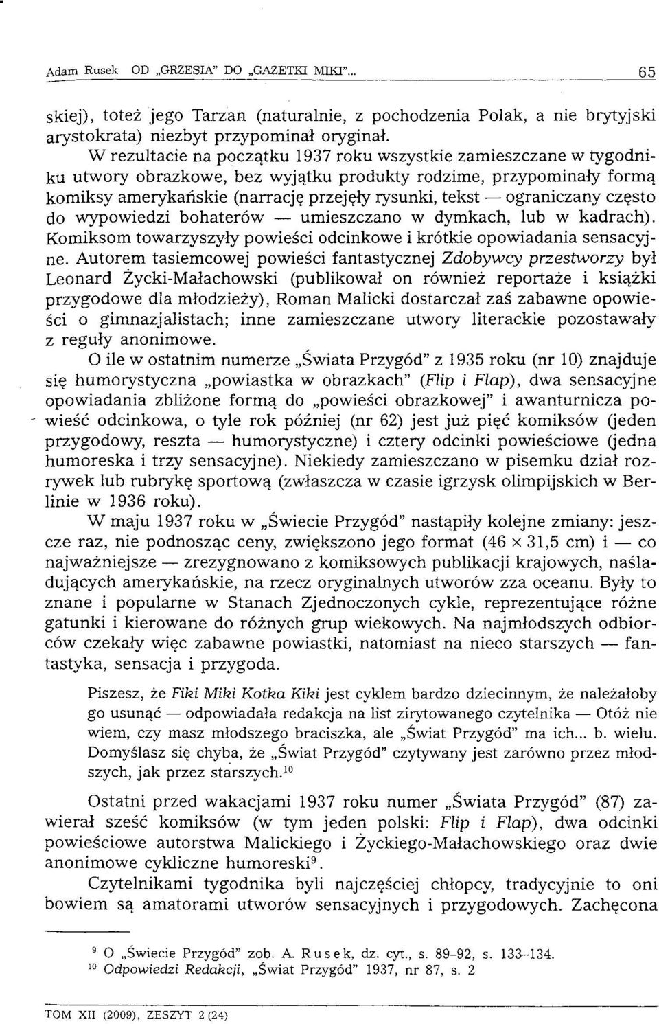 ograniczany często do wypowiedzi bohaterów umieszczano w dymkach, lub w kadrach). Komiksom towarzyszyły powieści odcinkowe i krótkie opowiadania sensacyjne.