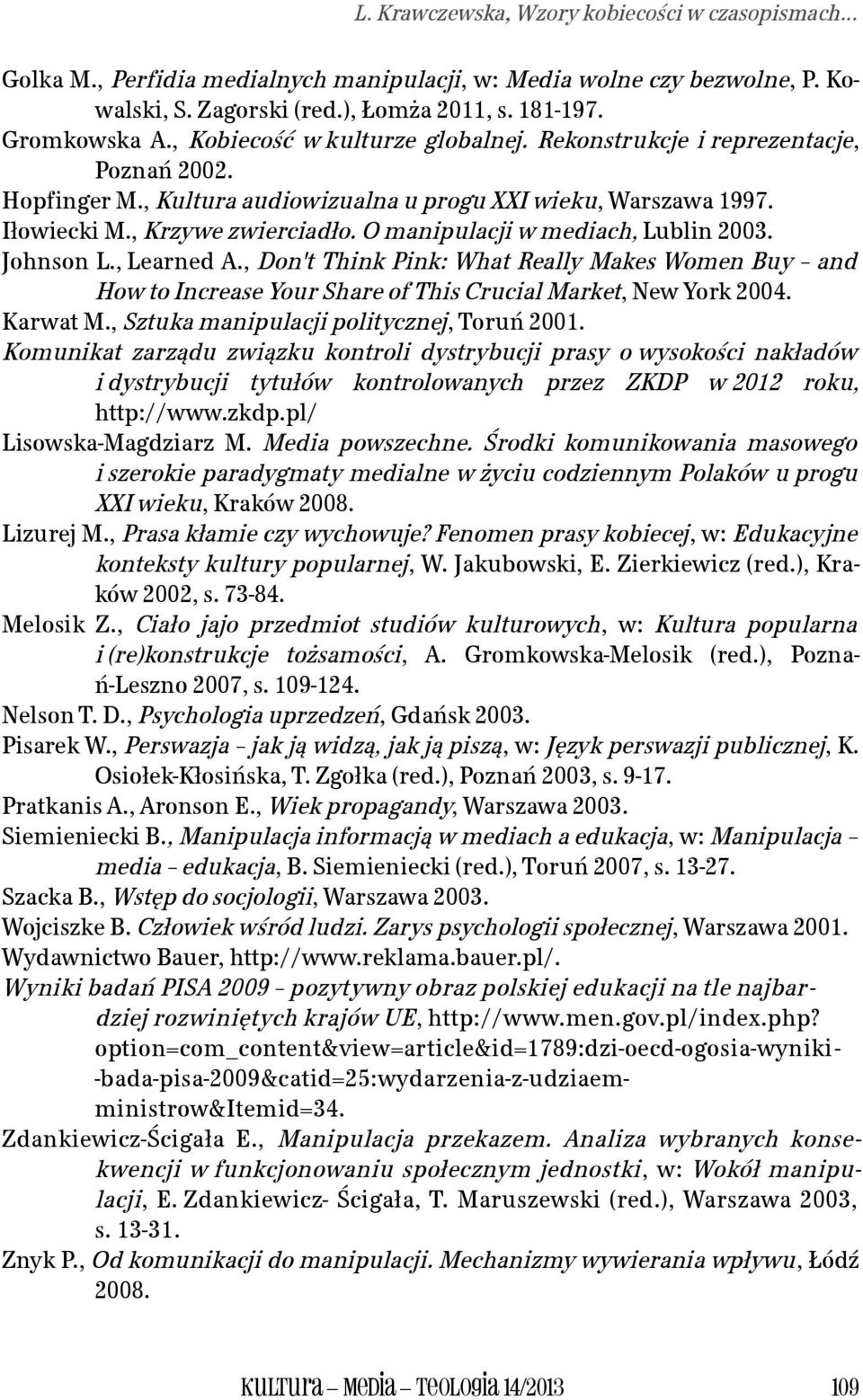 O manipulacji w mediach, Lublin 2003. Johnson L., Learned A., Don't Think Pink: What Really Makes Women Buy and How to Increase Your Share of This Crucial Market, New York 2004. Karwat M.