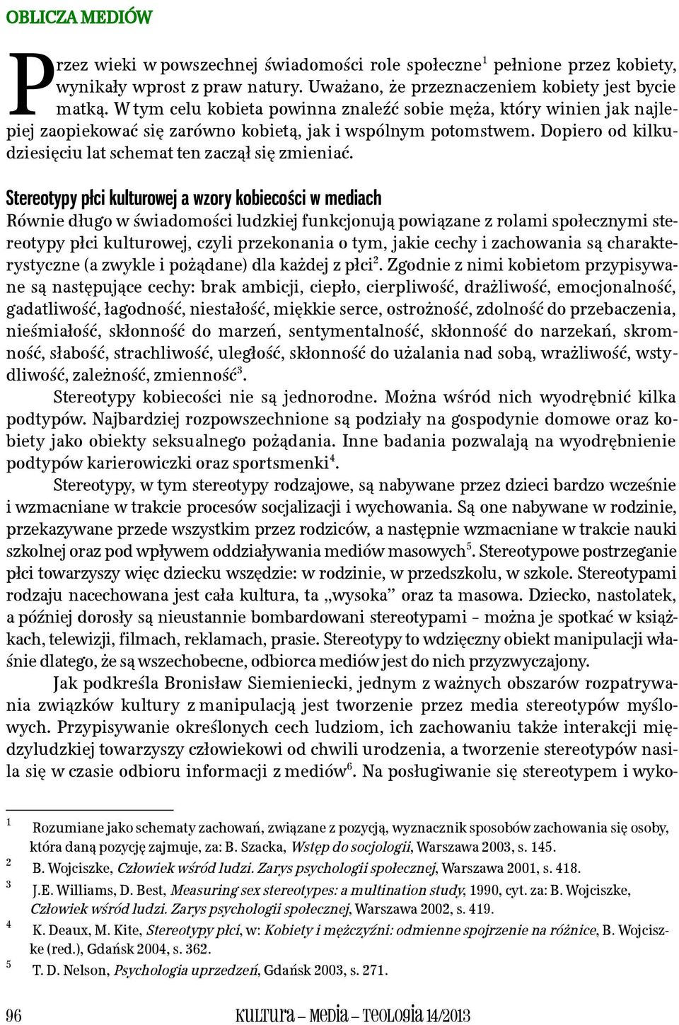 Stereotypy płci kulturowej a wzory kobiecości w mediach Równie długo w świadomości ludzkiej funkcjonują powiązane z rolami społecznymi stereotypy płci kulturowej, czyli przekonania o tym, jakie cechy