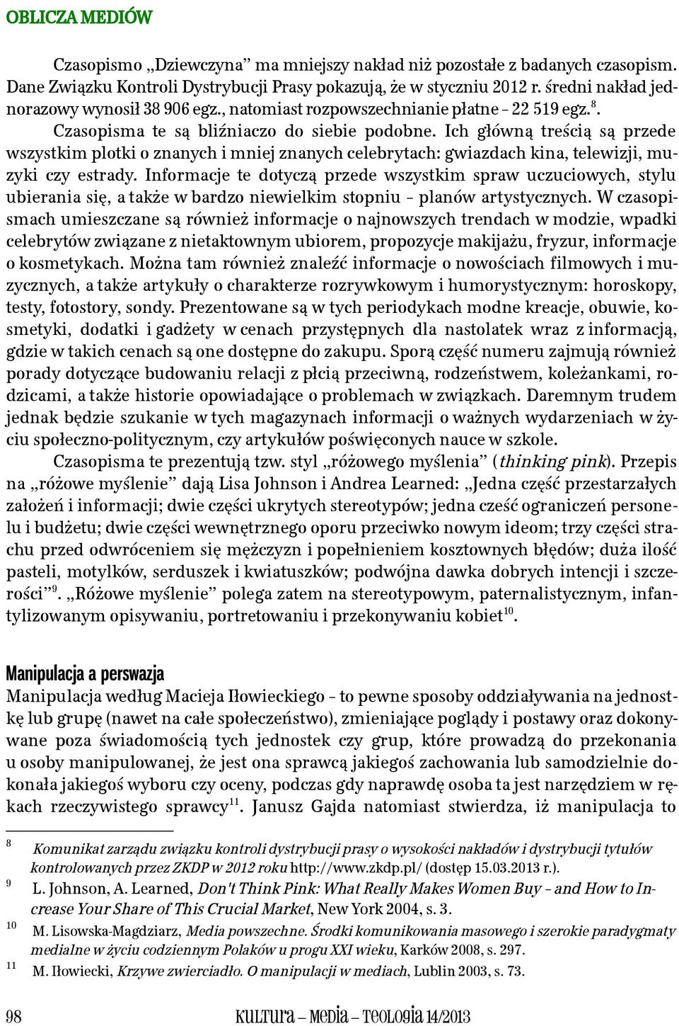 Ich główną treścią są przede wszystkim plotki o znanych i mniej znanych celebrytach: gwiazdach kina, telewizji, muzyki czy estrady.