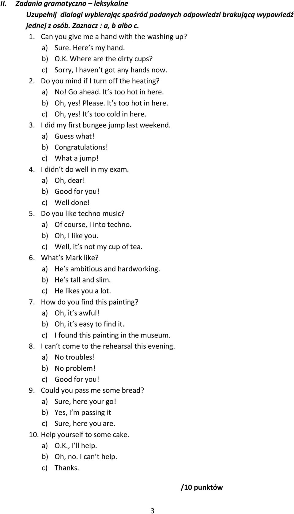 It s too hot in here. c) Oh, yes! It s too cold in here. 3. I did my first bungee jump last weekend. a) Guess what! b) Congratulations! c) What a jump! 4. I didn t do well in my exam. a) Oh, dear!