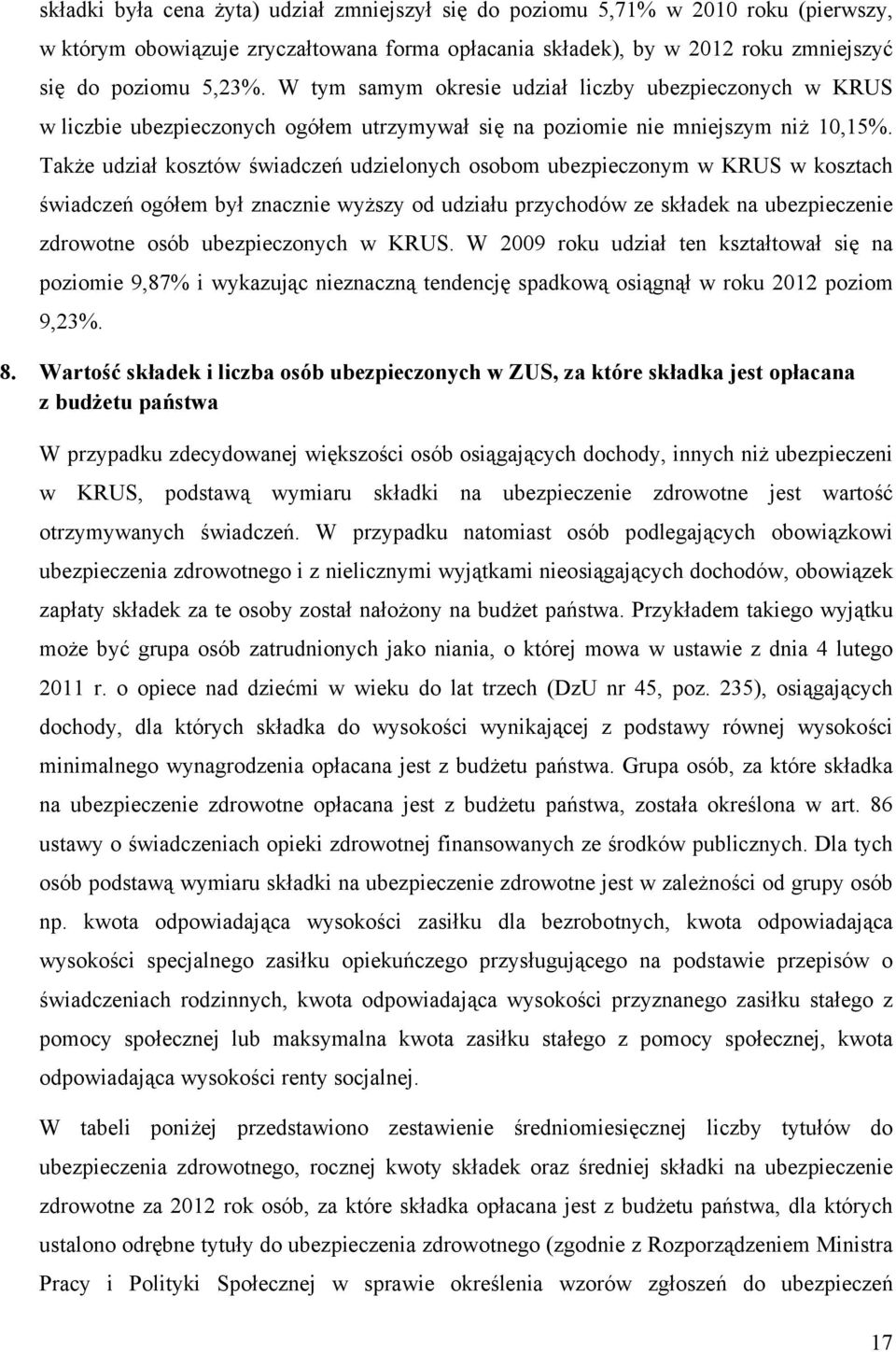 Także udział kosztów świadczeń udzielonych osobom ubezpieczonym w KRUS w kosztach świadczeń ogółem był znacznie wyższy od udziału przychodów ze składek na ubezpieczenie zdrowotne osób ubezpieczonych