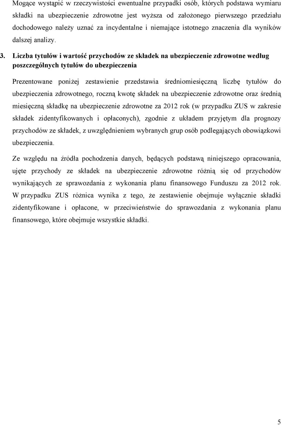 Liczba tytułów i wartość przychodów ze składek na ubezpieczenie zdrowotne według poszczególnych tytułów do ubezpieczenia Prezentowane poniżej zestawienie przedstawia średniomiesięczną liczbę tytułów