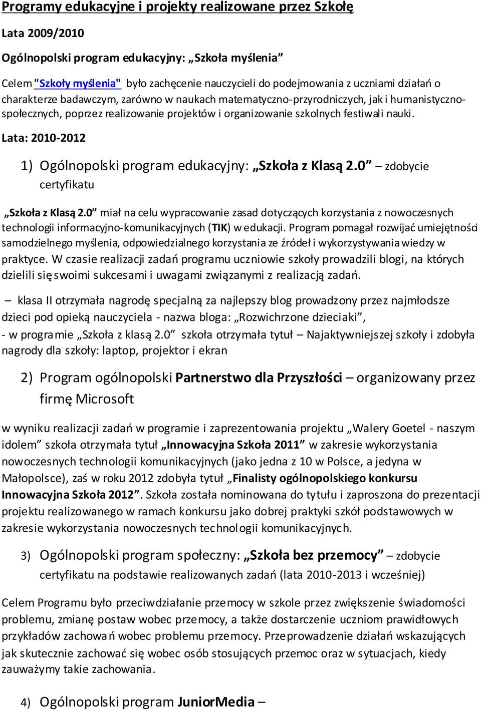 Lata: 2010-2012 1) Ogólnopolski program edukacyjny: Szkoła z Klasą 2.0 zdobycie certyfikatu Szkoła z Klasą 2.