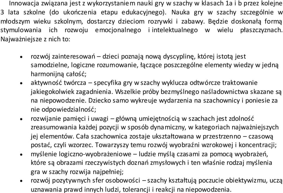 Najważniejsze z nich to: rozwój zainteresowań dzieci poznają nową dyscyplinę, której istotą jest samodzielne, logiczne rozumowanie, łączące poszczególne elementy wiedzy w jedną harmonijną całość;