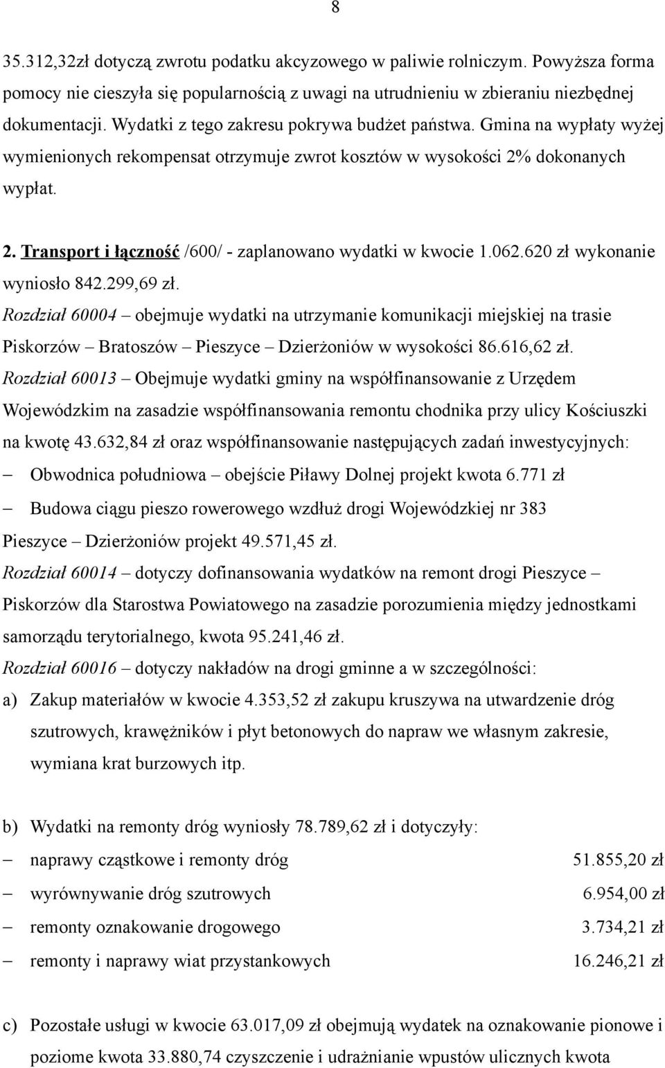 062.620 zł wykonanie wyniosło 842.299,69 zł. Rozdział 60004 obejmuje wydatki na utrzymanie komunikacji miejskiej na trasie Piskorzów Bratoszów Pieszyce Dzierżoniów w wysokości 86.616,62 zł.