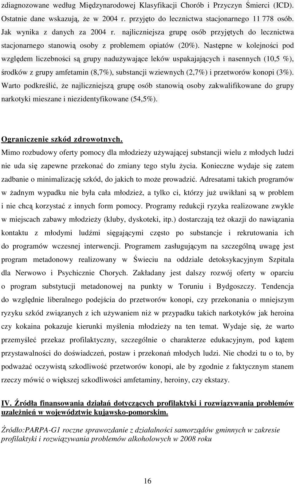 Następne w kolejności pod względem liczebności są grupy naduŝywające leków uspakajających i nasennych (10,5 %), środków z grupy amfetamin (8,7%), substancji wziewnych (2,7%) i przetworów konopi (3%).